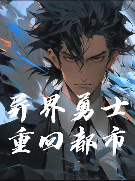 异界勇士重回都市1消灭异界魔王后重返地球