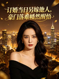 订婚当日另嫁他人豪门落难幡然醒悟
